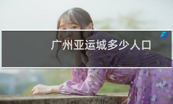 广州亚运城多少人口图片