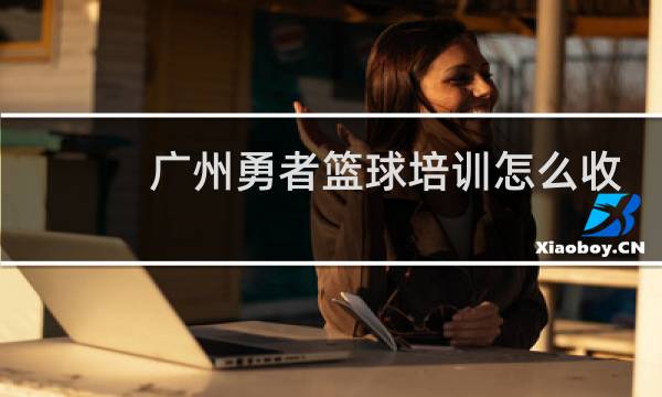 广州勇者篮球培训怎么收费图片