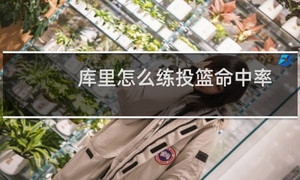 库里怎么练投篮命中率图片