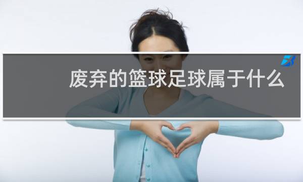 废弃的篮球足球属于什么垃圾图片