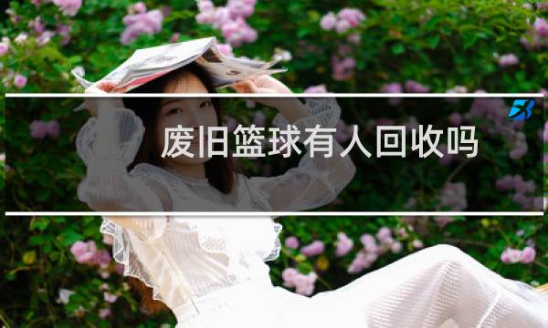废旧篮球有人回收吗图片