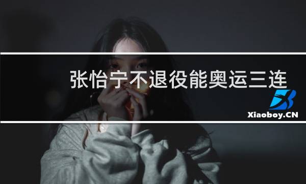 张怡宁不退役能奥运三连吗图片