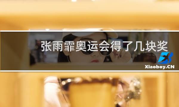 张雨霏奥运会得了几块奖牌图片