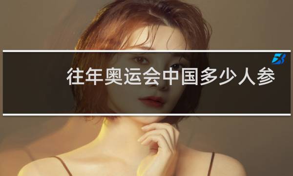 往年奥运会中国多少人参加图片