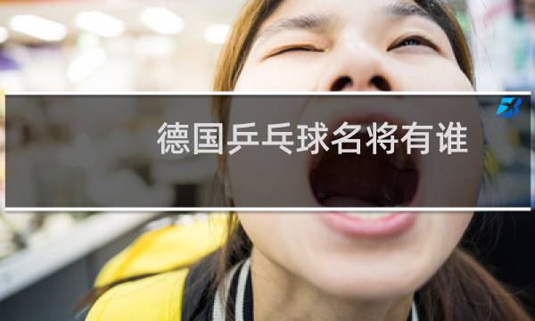 德国乒乓球名将有谁图片