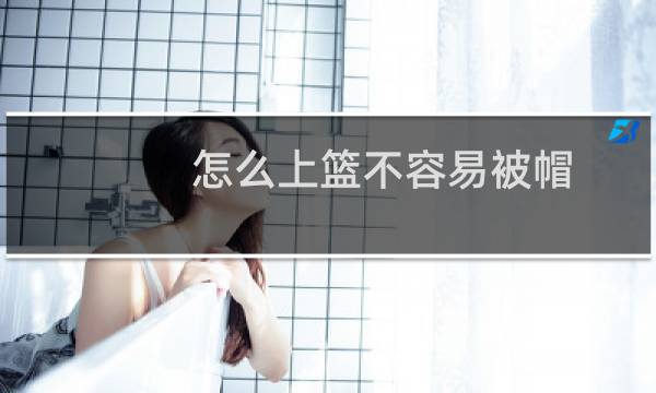 怎么上篮不容易被帽图片