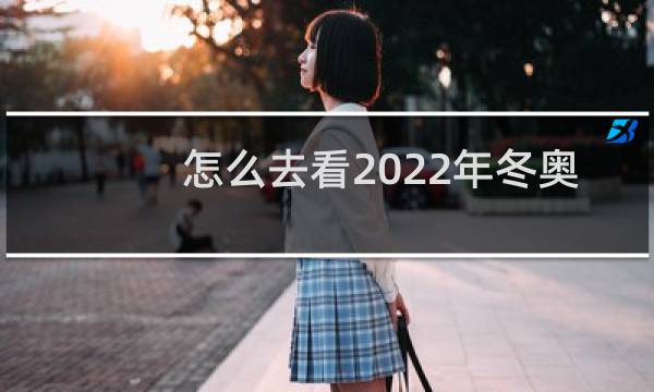 怎么去看2022年冬奥会图片