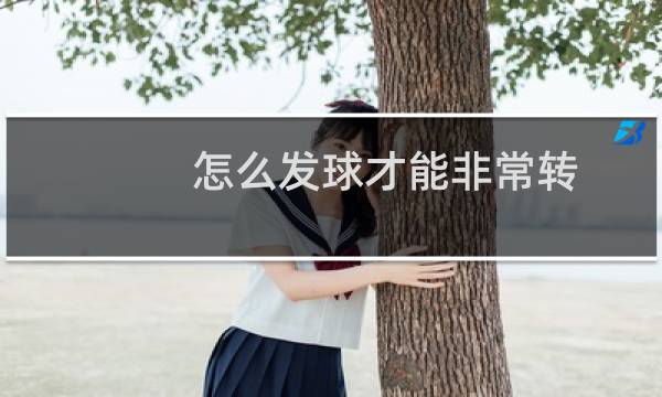 怎么发球才能非常转图片