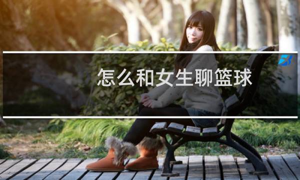 怎么和女生聊篮球图片