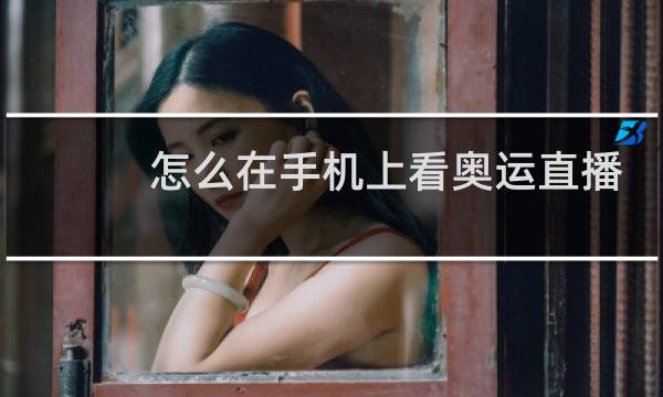 怎么在手机上看奥运直播图片