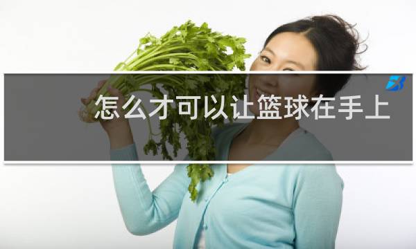怎么才可以让篮球在手上图片