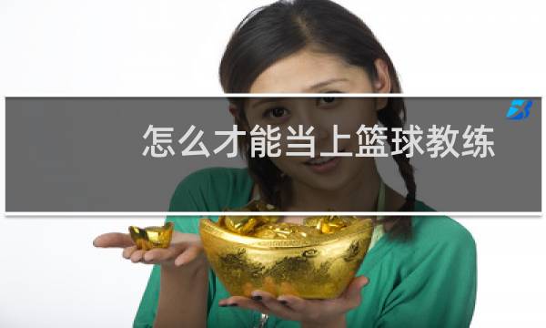 怎么才能当上篮球教练图片