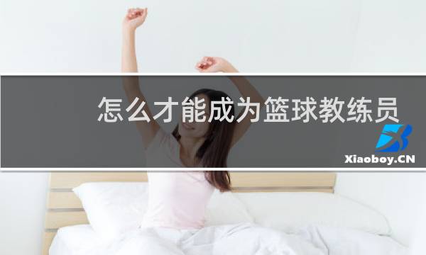 怎么才能成为篮球教练员图片