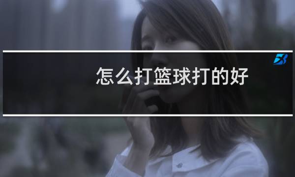 怎么打篮球打的好图片