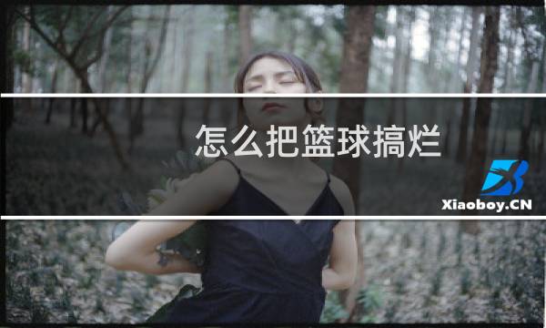 怎么把篮球搞烂图片