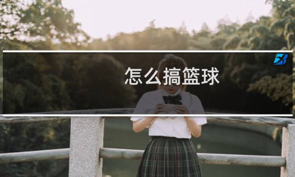 怎么搞篮球图片