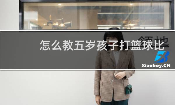 怎么教五岁孩子打篮球比赛图片