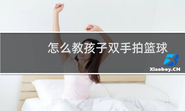 怎么教孩子双手拍篮球图片