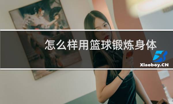 怎么样用篮球锻炼身体图片