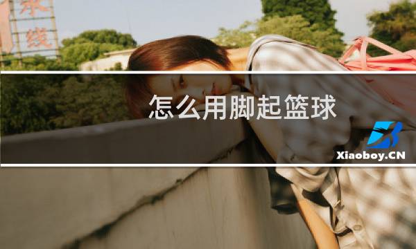 怎么用脚起篮球图片