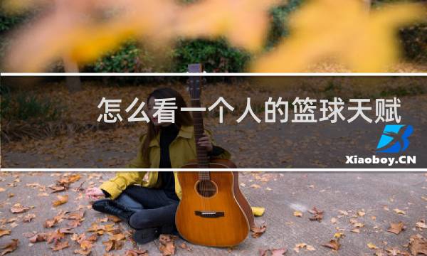 怎么看一个人的篮球天赋图片