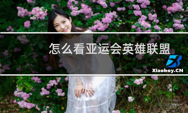 怎么看亚运会英雄联盟图片