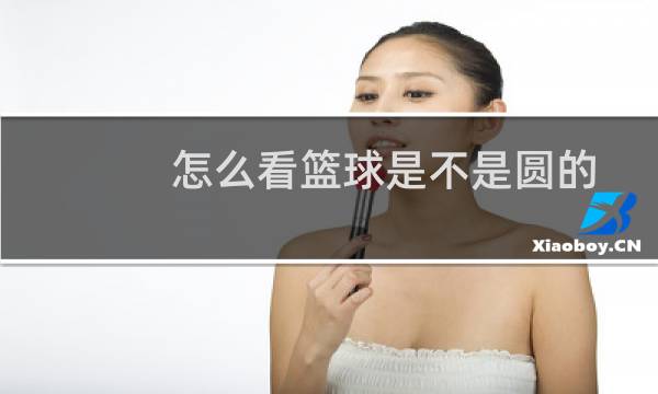 怎么看篮球是不是圆的图片