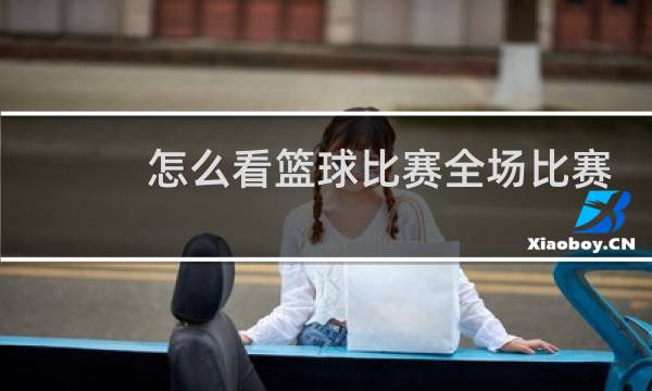 怎么看篮球比赛全场比赛图片