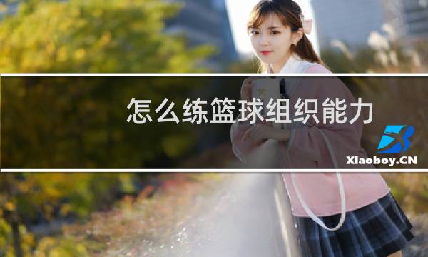 怎么练篮球组织能力图片