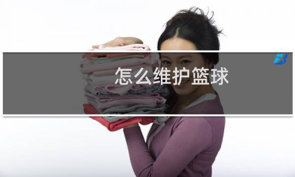 怎么维护篮球图片
