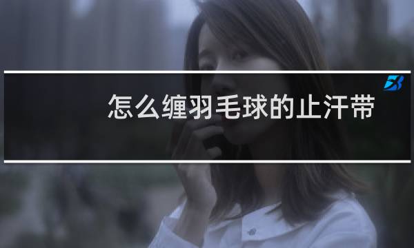 怎么缠羽毛球的止汗带图片