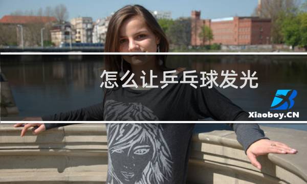 怎么让乒乓球发光图片