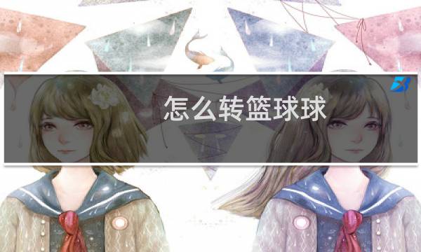 怎么转篮球球图片