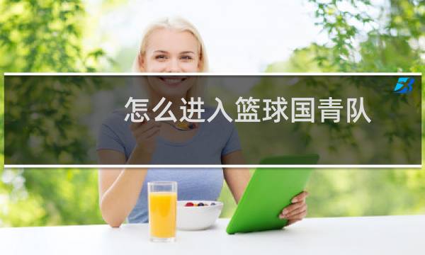 怎么进入篮球国青队图片