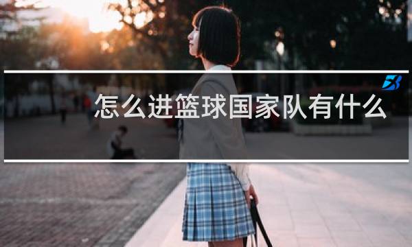 怎么进篮球国家队有什么要求图片