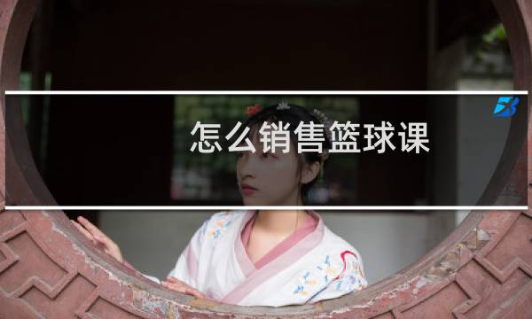怎么销售篮球课图片