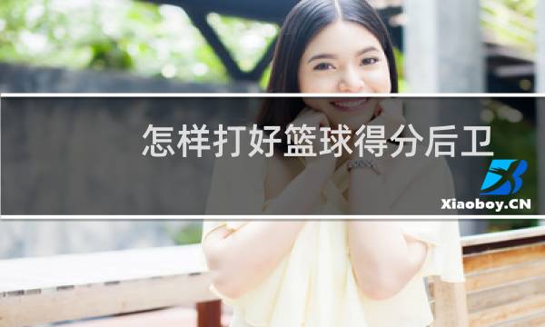 怎样打好篮球得分后卫图片