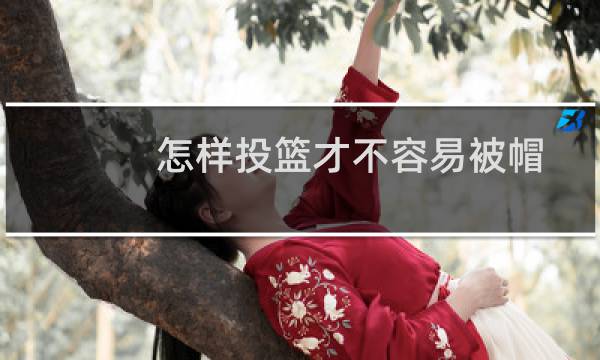 怎样投篮才不容易被帽图片
