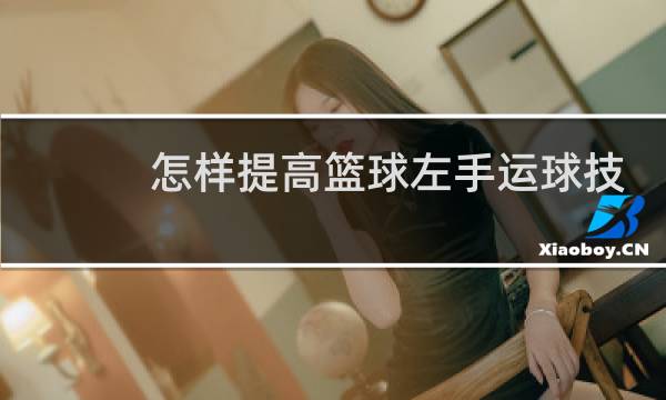 怎样提高篮球左手运球技巧图片