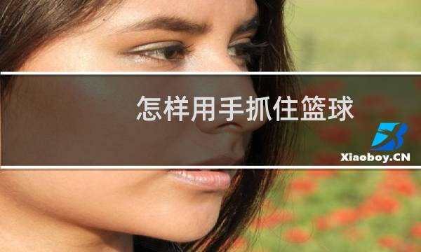怎样用手抓住篮球图片