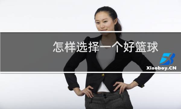 怎样选择一个好篮球图片
