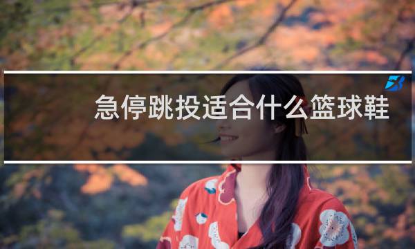 急停跳投适合什么篮球鞋图片