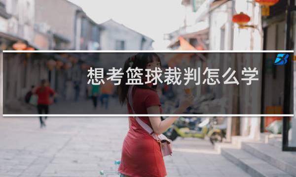 想考篮球裁判怎么学图片