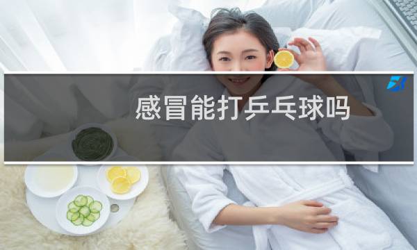 感冒能打乒乓球吗图片