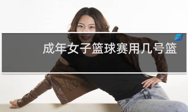 成年女子篮球赛用几号篮球图片