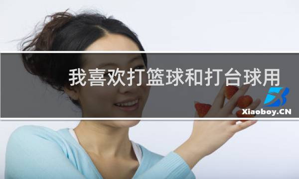 我喜欢打篮球和打台球用英语怎么说图片