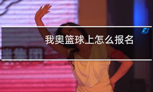 我奥篮球上怎么报名图片