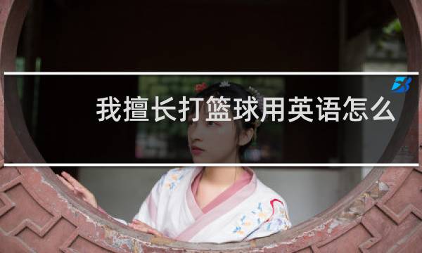 我擅长打篮球用英语怎么说图片