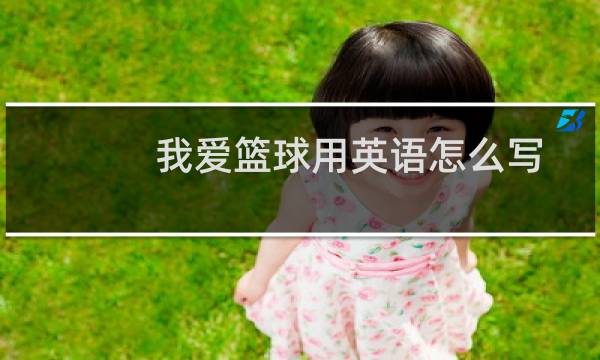 我爱篮球用英语怎么写图片