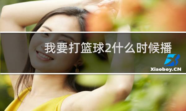 我要打篮球2什么时候播图片